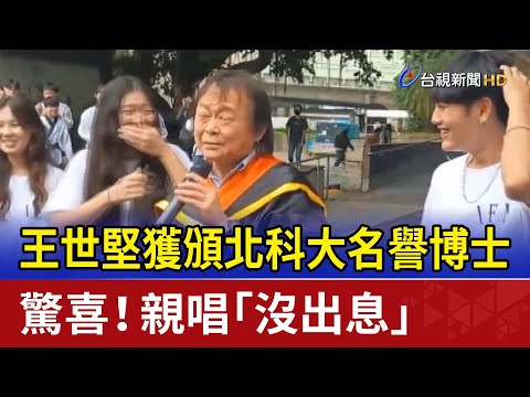 王世堅獲頒北科大名譽博士 驚喜！親唱「沒出息」
