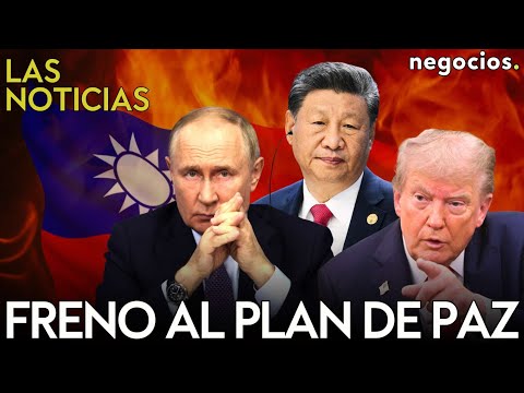 LAS NOTICIAS: Rusia da largas al plan de paz de Trump, China acorrala a Taiwán y Hong Kong arde