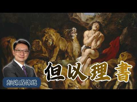 想明白但以理書預言？彭錦威傳道13小時45分鐘廣東話信息合集｜由淺入深，一次過搞掂！