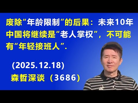 废除“年龄限制”的后果：未来10年 中国将继续是“老人掌权”，不可能有“年轻接班人”.（2025.12.18) 《森哲深谈》