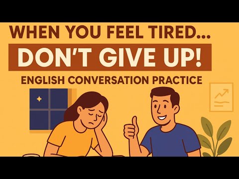 English Conversation Practice for Motivation & Fluency | When You Feel Tired… Don’t Give Up!