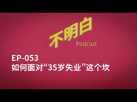 不明白播客｜EP-053 如何面对“35岁失业”这个坎