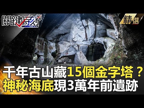 千年古山藏15個金字塔？神秘海底現3萬年前遺跡- 關鍵時刻精選  劉燦榮 朱學恒 黃創夏 馬西屏 劉燦榮