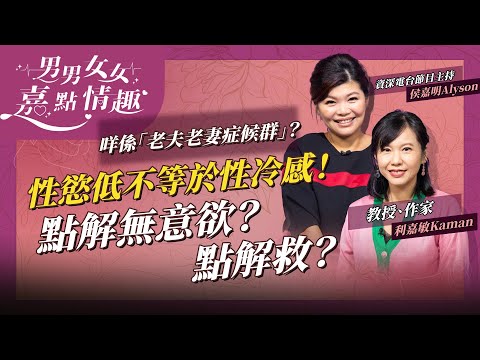 性慾低不等於性冷感！兩者點分？唔想做、唔想掂反映關係出問題？有無得救？老夫老妻症候群你有無？ | 健康談性  | 男男女女·嘉點情趣 | 侯嘉明、利嘉敏