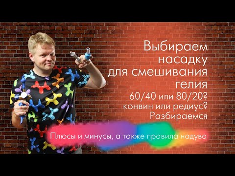 Обзор насадок гелий/воздух, 60/40 и 80/20,  conwin, redius, balloondog. Отличия и особенности работы
