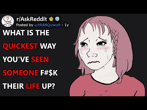 What is the quickest way you've seen someone fcuk their life up? (r/AskReddit)