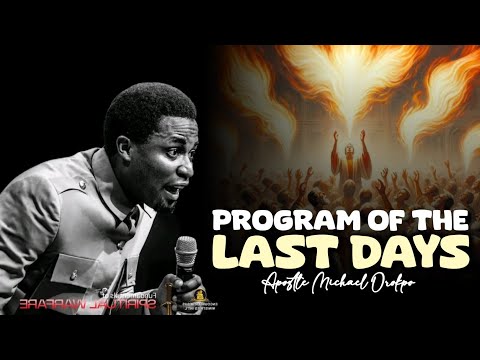 PROGRAM OF THE LAST DAYS - Apostle Michael Orokpo