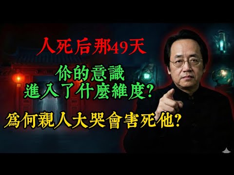 倪師揭秘"中陰身"：人死後那49天，你的意識進入了什麼維度？為何親人大哭會害死他？