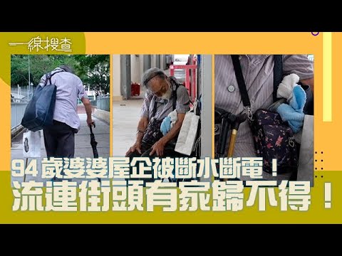 一線搜查｜94歲婆婆屋企被斷水斷電！流連街頭有家歸不得！｜第241集｜簡采恩｜梁嘉琪｜有線新聞
