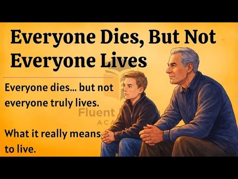 Everyone Dies, But Not Everyone Lives | How to Live a Fulfilling Life | Improve Your English Fluency