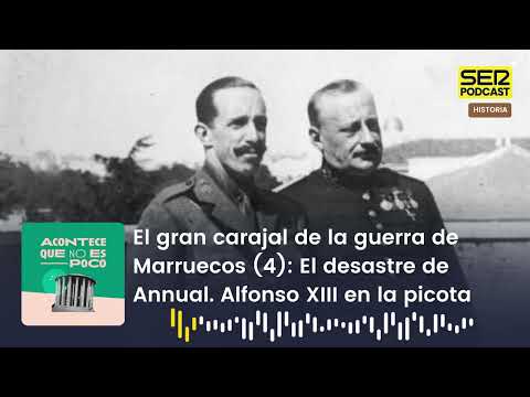 Acontece | El gran carajal de la guerra de Marruecos (4): El desastre de Annual