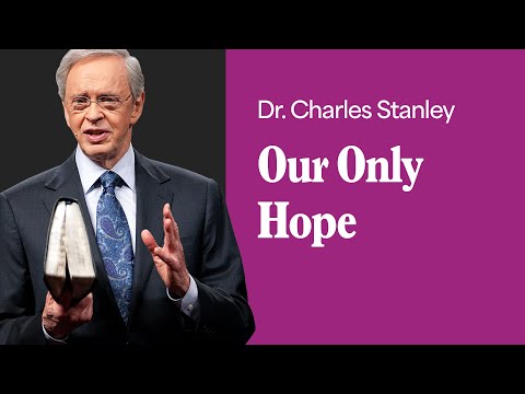 Our Only Hope – Dr. Charles Stanley