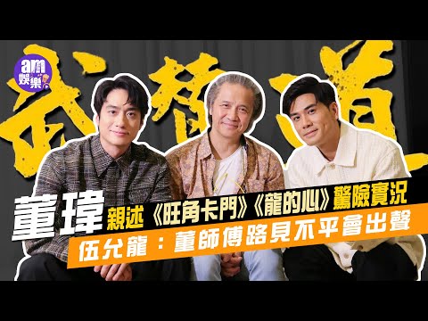 娛樂專訪｜董瑋親述《旺角卡門》《龍的心》驚險實況  被劉俊謙演技嚇親｜伍允龍被恰獲董師傅代抱不平  獲過招應付「大牌星」招數｜武替道