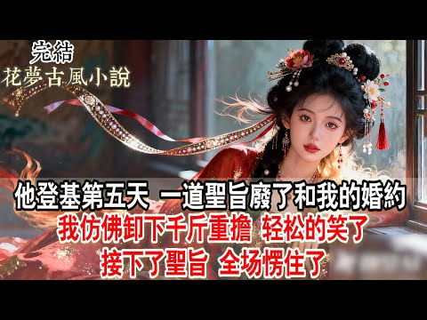 【完結爽文】他登基第五天，一道聖旨廢了和我的婚約。我仿佛卸下千斤重擔，轻松的笑了接下了聖旨，全场愣住了#古言 #小說 #原創