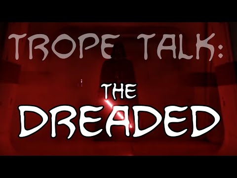 Trope Talk: The Dreaded