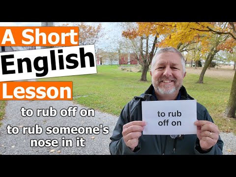 Learn the English Phrases "to rub off on" and "to rub someone's nose in it"