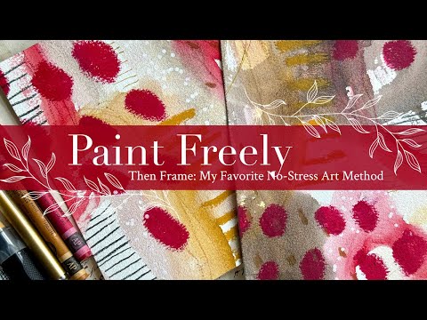 Paint Freely, Then Frame: My Favorite No Stress Art Method
