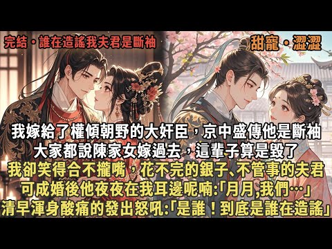 我嫁給了權傾朝野的大奸臣，京中盛傳他是斷袖，大家都說陳家女嫁過去，這輩子算是毀了，可成婚後他夜夜在我耳邊呢喃:｢月月,我們…｣清早渾身酸痛的發出怒吼:｢是誰！到底是誰在造謠｣