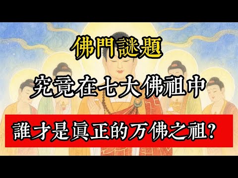 佛門謎題，究竟在七大佛祖中，誰才是真正的萬佛之祖？#佛教 #佛家 #佛法 #佛學知識 #佛學智慧 #修心修行 #佛教文化