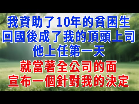 我資助了10年的貧困生，回國後成了我的頂頭上司，他上任第一天，就當著全公司的面，宣布一個針對我的決定！#人生感悟 #故事分享 #打脸 #生活經驗 #职场