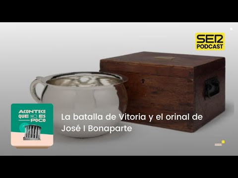 Acontece que no es poco | La batalla de Vitoria y el orinal de José I Bonaparte