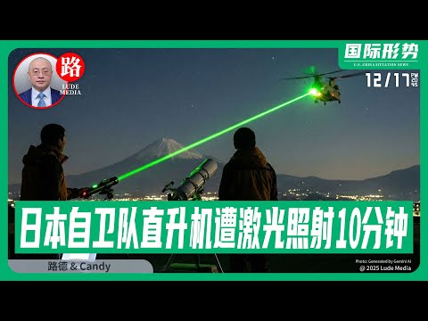 【路德社】日本本土首现针对自卫队的“中共敌后武工队偷袭”：自卫队直升机夜间遭激光持续照射10分钟，这是继中共雷达锁定后的又一次安全大事件！12/17/2025 Candy【ludepress.com】