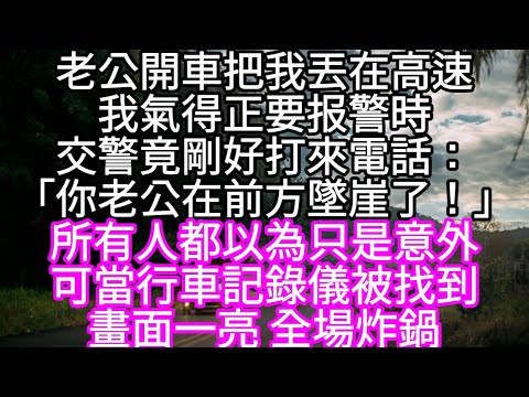 老公開車把我丟在高速我氣得正要报警時交警竟剛好打來電話「你老公在前方墜崖了！」 #心書時光 #為人處事 #生活經驗 #情感故事 #唯美频道 #爽文