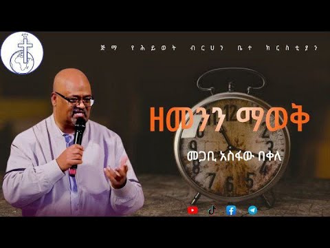 ዘመንን ማወቅ በመጋቢ አስፋው በቀለ_Jimma_yehiwot_brihan_church_Pastor_Asfaw_bekele