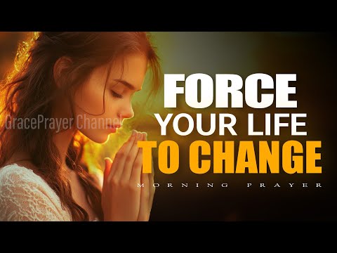 Force Your Life to Change | Renewing Mind Precedes Transformation | Morning Prayer