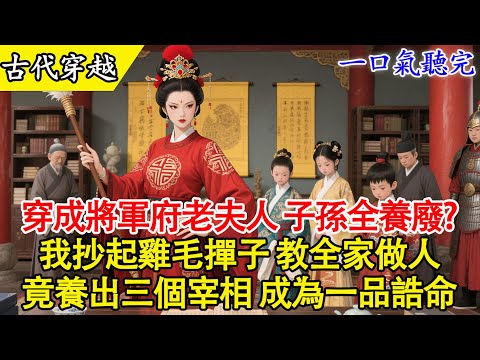 【一口氣聽完】穿成將軍府老夫人，子孫全養廢？我抄起雞毛撣子，教全家做人，竟養出三個宰相，成為一品誥命！#穿越 #有聲書 #古言 #完結 #小說
