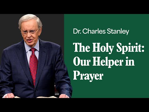 The Holy Spirit: Our Helper in Prayer – Dr. Charles Stanley