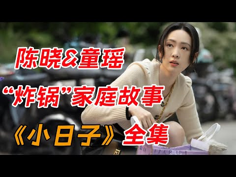 陈晓童瑶携手演绎“炸锅”家庭故事！！一口气看完 "双核代际" 家庭剧《小日子》全集