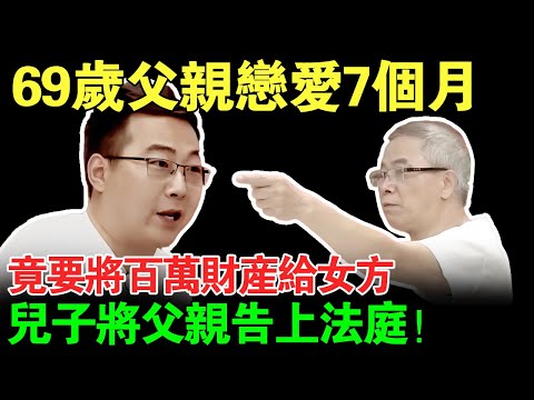 69岁父亲恋爱7个月,竟要将百万财产给女方,儿子将父亲告上法庭!【真实调解室】