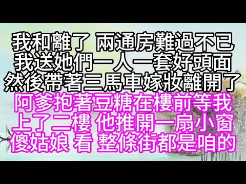 我和離了，兩通房難過不已，我送她們一人一套好頭面，然後帶著三馬車嫁妝離開了，阿爹抱著豆糖在樓前等我，上了二樓，他推開一扇小窗，傻姑娘，看，整條街都是咱的【幸福人生】#為人處世#生活經驗#情感故事