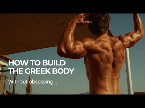 How to build the Greek body without obsessing