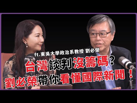 台灣談判沒籌碼?劉必榮帶你看懂國際新聞:搞懂世界,才能找到你的「不可取代性」專訪劉必榮(東吳大學政治系教授)