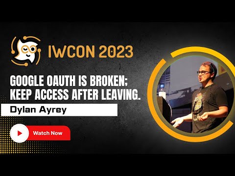 “Google Oauth is broken; keep access after leaving” by Dylan Ayrey at IWCON2023