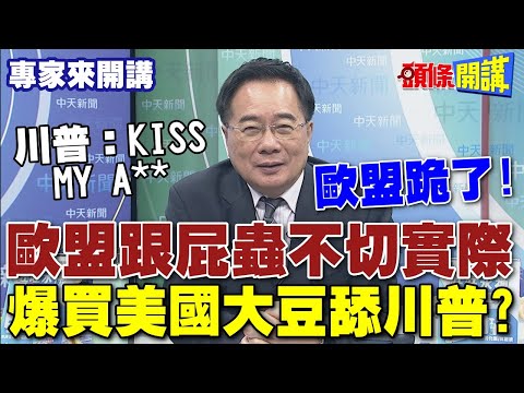 中國不要的你還撿!歐盟狂舔川普! | 爆買美國大豆!歐陸各國農民怒火爆發【頭條開講】專家來開講 @頭條開講HeadlinesTalk