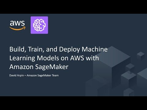Build, Train and Deploy Machine Learning Models on AWS with Amazon SageMaker - AWS Online Tech Talks