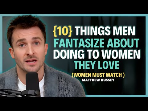 10 Things Men Fantasize About Doing To Women They Love || Matthew Hussey || Dating Advice