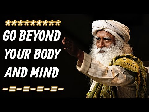 Sadhguru - YOU MUST Know Something Beyond your Body and Beyond your Mind