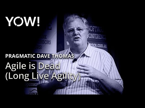 Agile is Dead (Long Live Agility) • Pragmatic Dave Thomas • YOW! 2015