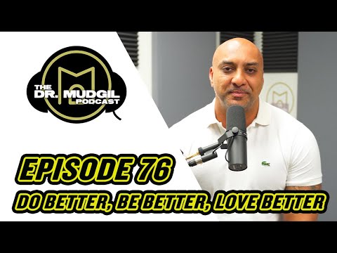 DO BETTER, BE BETTER, LOVE BETTER - The Dr. Mudgil Podcast - Episode 76