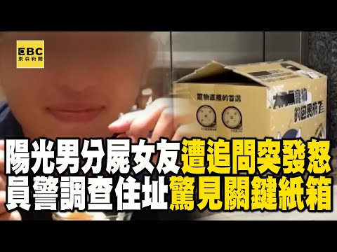 陽光男分屍女友「遭員警追問」突心虛發怒!調查住址「驚見關鍵紙箱」:1周前見受害女姓名...【重案組】 @ebcOhMyGod 