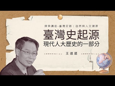 臺灣史起源－現代人大歷史的一部分｜王道還｜探索講座〖臺灣足跡：自然與人文溯源〗