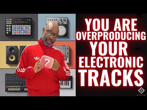 What's Causing You To OVERPRODUCE Your Electronic Tracks? And How To Avoid It!