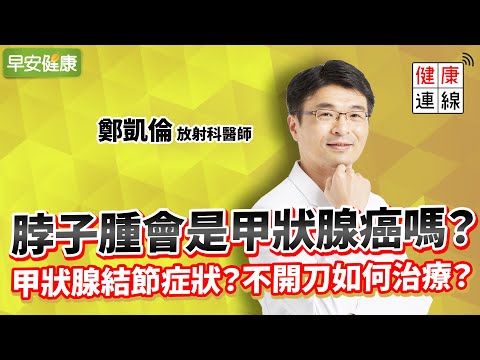 脖子腫會是甲狀腺癌嗎?自我發現甲狀腺結節2大症狀 ︱ 鄭凱倫 放射科醫師【早安健康】