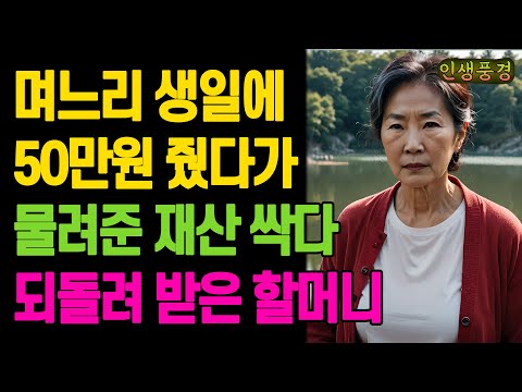 며느리 생일에 50만원 줬다가 물려준 재산 싹다 되돌려 받은 할머니 노년의 삶의 지혜 행복한 노후생활 부모자식갈등 사연 이야기 오디오북