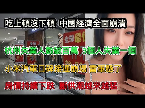 吃上頓沒下頓，中國經濟全面崩塌，杭州失業人數破百萬，每3個人就失業1人，小米汽車口碑接連崩塌，這次懸了，房價持續下跌，斷供潮越來越猛