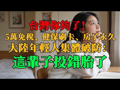 遙遙領先？殘忍對比！拜託台灣別再炫了！5萬免稅、健保刷卡、房子永久...大陸年輕人看完集體破防：這輩子投錯胎了...
